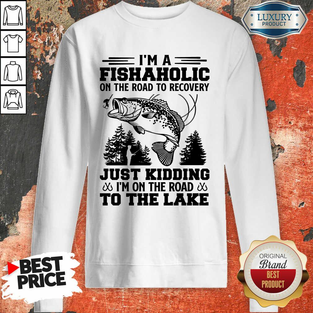 Top Fishing I'm A Fishaholic To The Lake Shirt