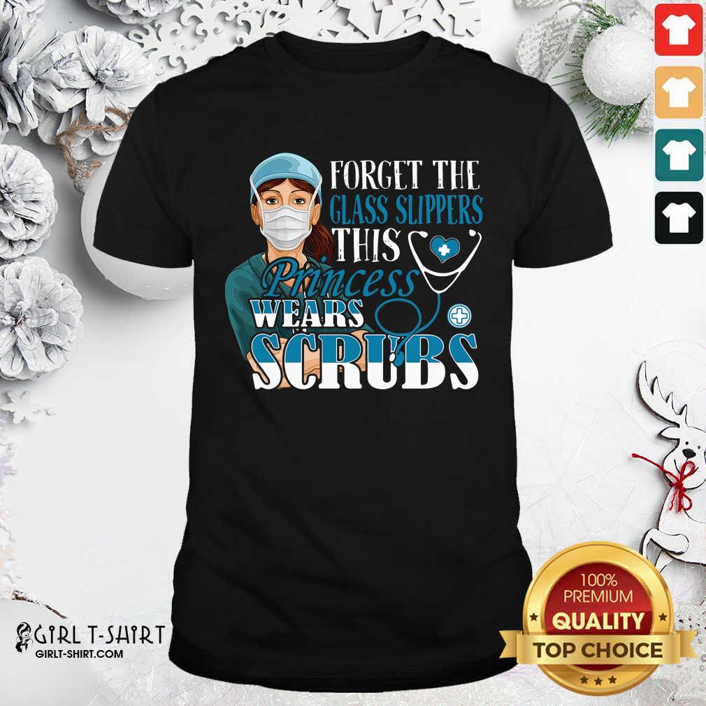 Top Forget The Glass Slippers This Princess Wears Scrubs Nurse Shirt
