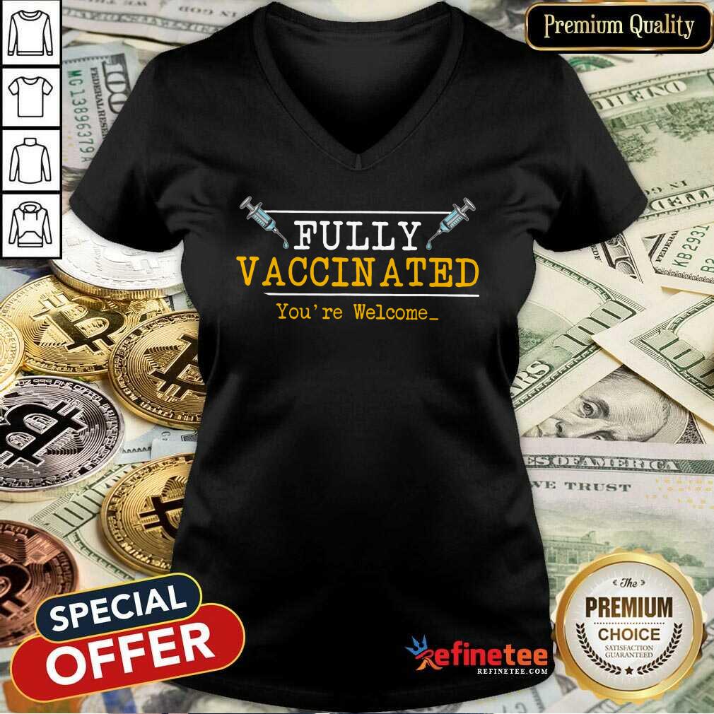 Top Fully Vaccinated Youre Welcome Shirt
