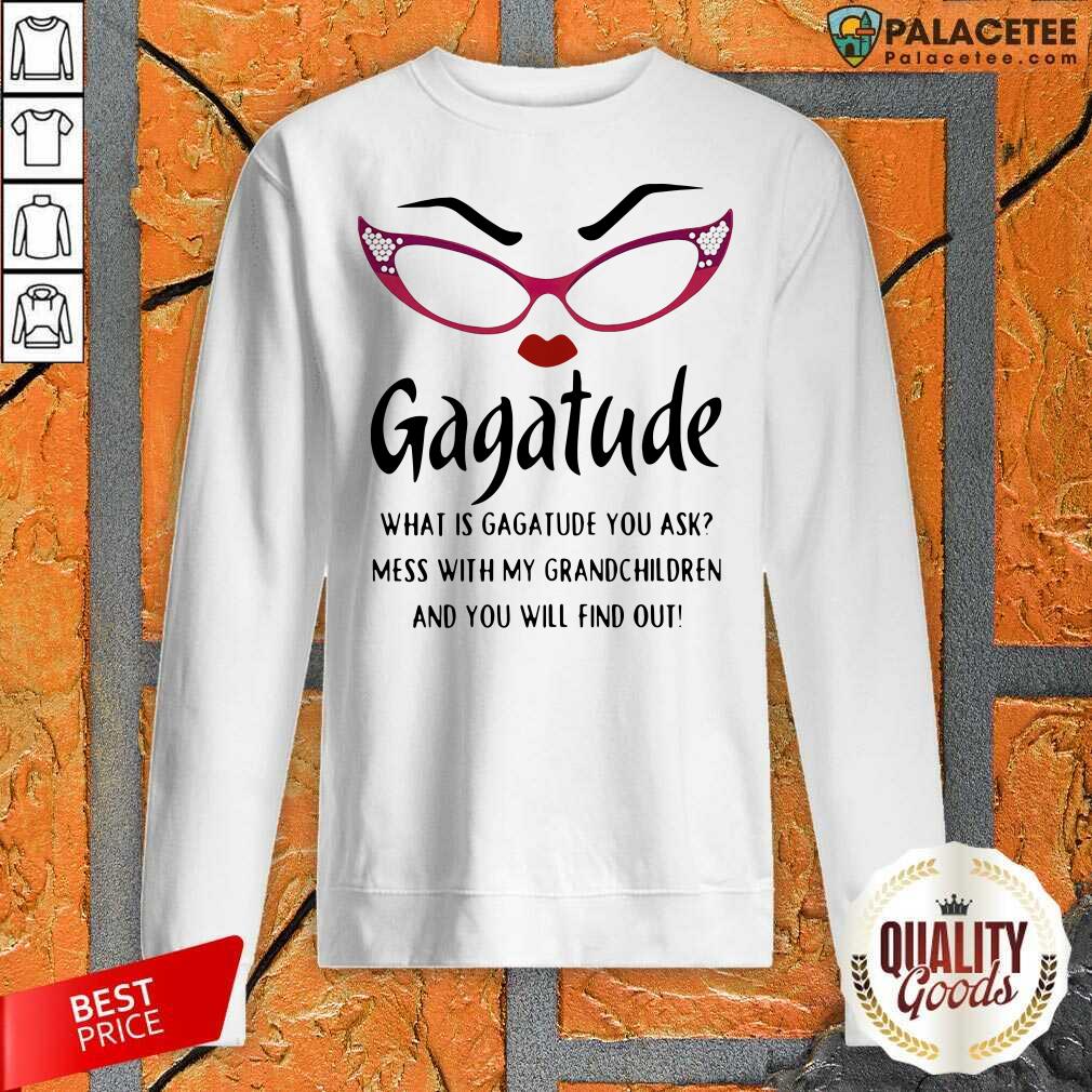 top-gagatude-what-is-gagatude-you-ask-mess-with-my-grandchildren-and-you-will-find-ousweatshirt.jpg