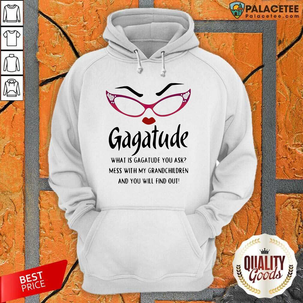 top-gagatude-what-is-gagatude-you-ask-mess-with-my-grandchildren-and-you-will-find-out-hoodie.jpg