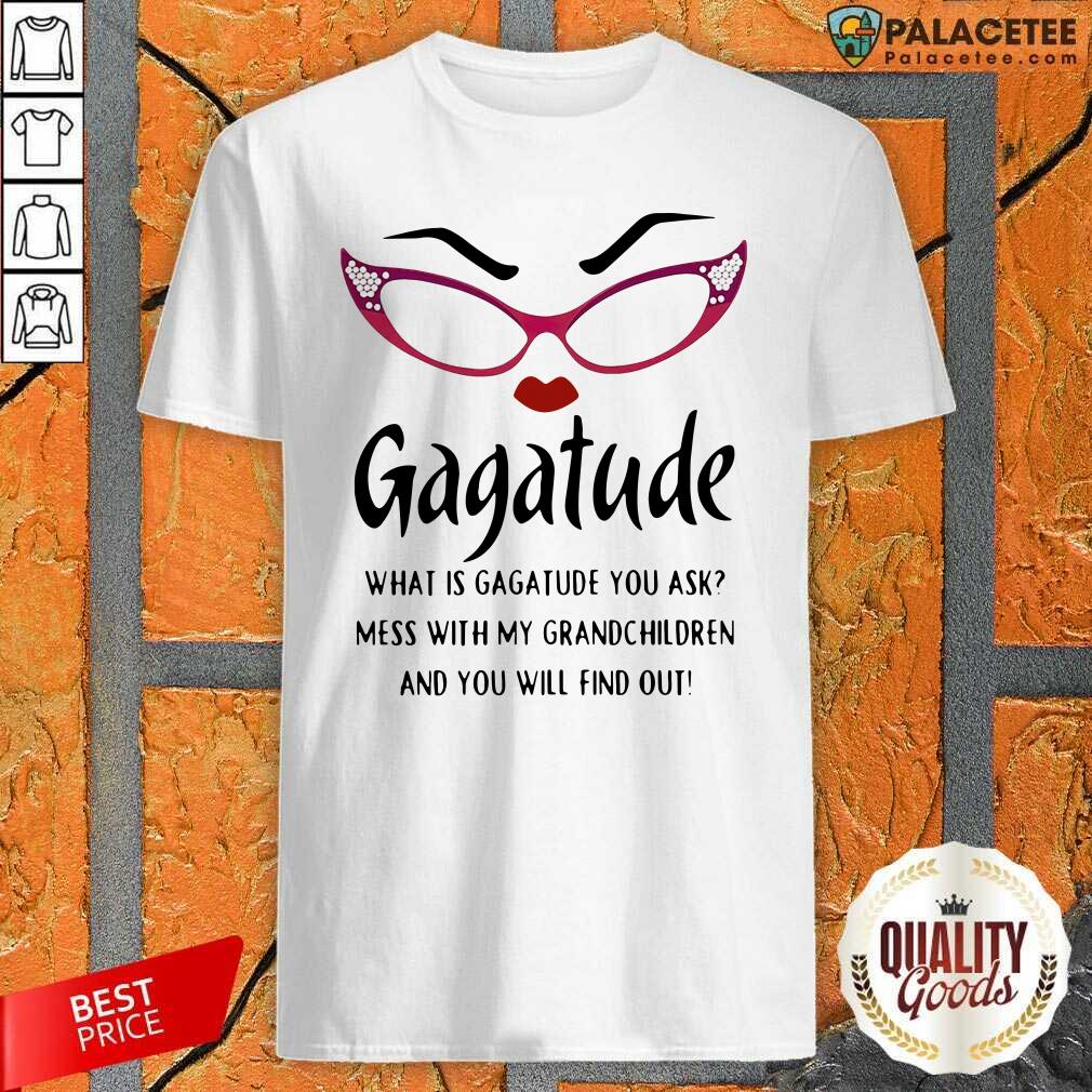 top-gagatude-what-is-gagatude-you-ask-mess-with-my-grandchildren-and-you-will-find-out-shirt.jpg
