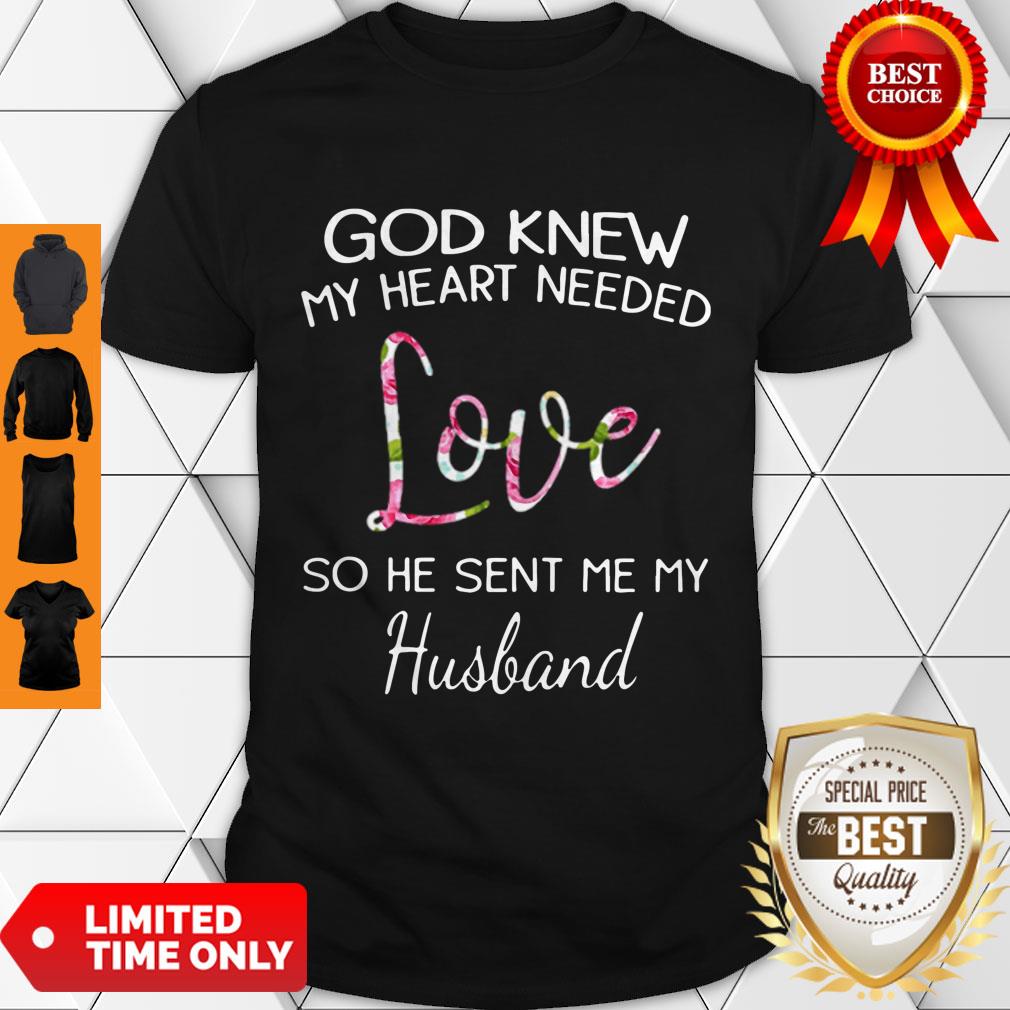 Top God Knew My Heart Needed Love So He Sent Me My Husband Shirt