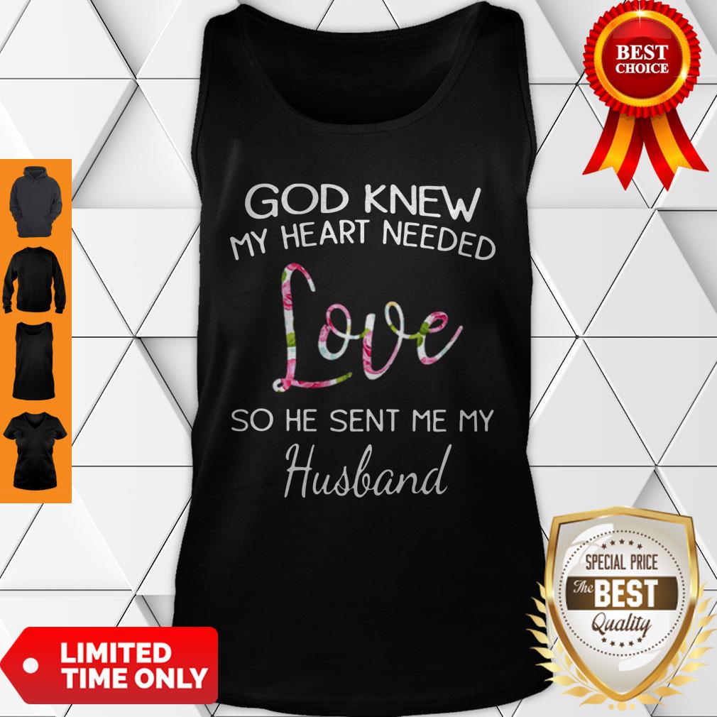 Top God Knew My Heart Needed Love So He Sent Me My Husband Shirt