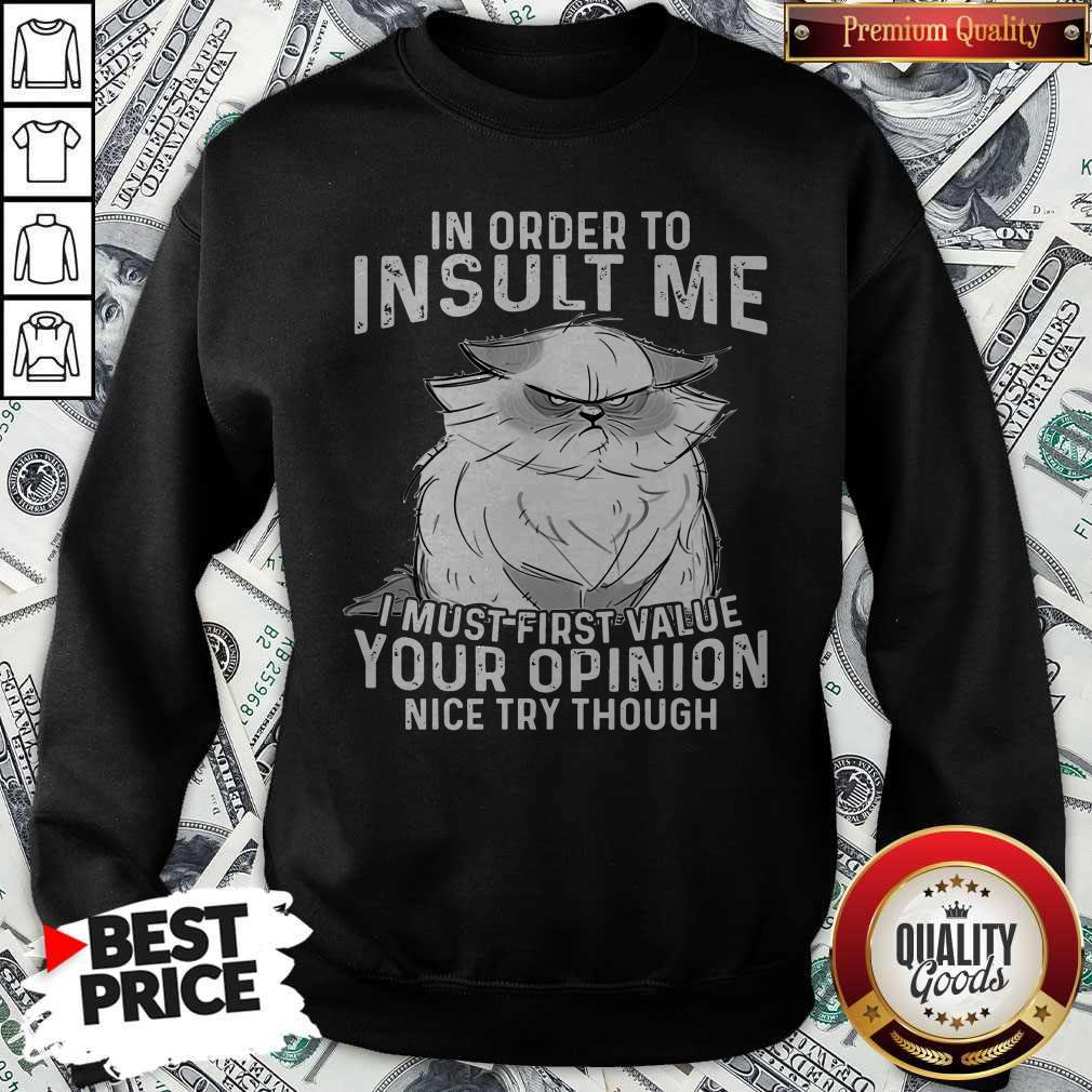 Top Grumpy Cat In Order To Insult Me I Must First Value Your Opinion Shirt