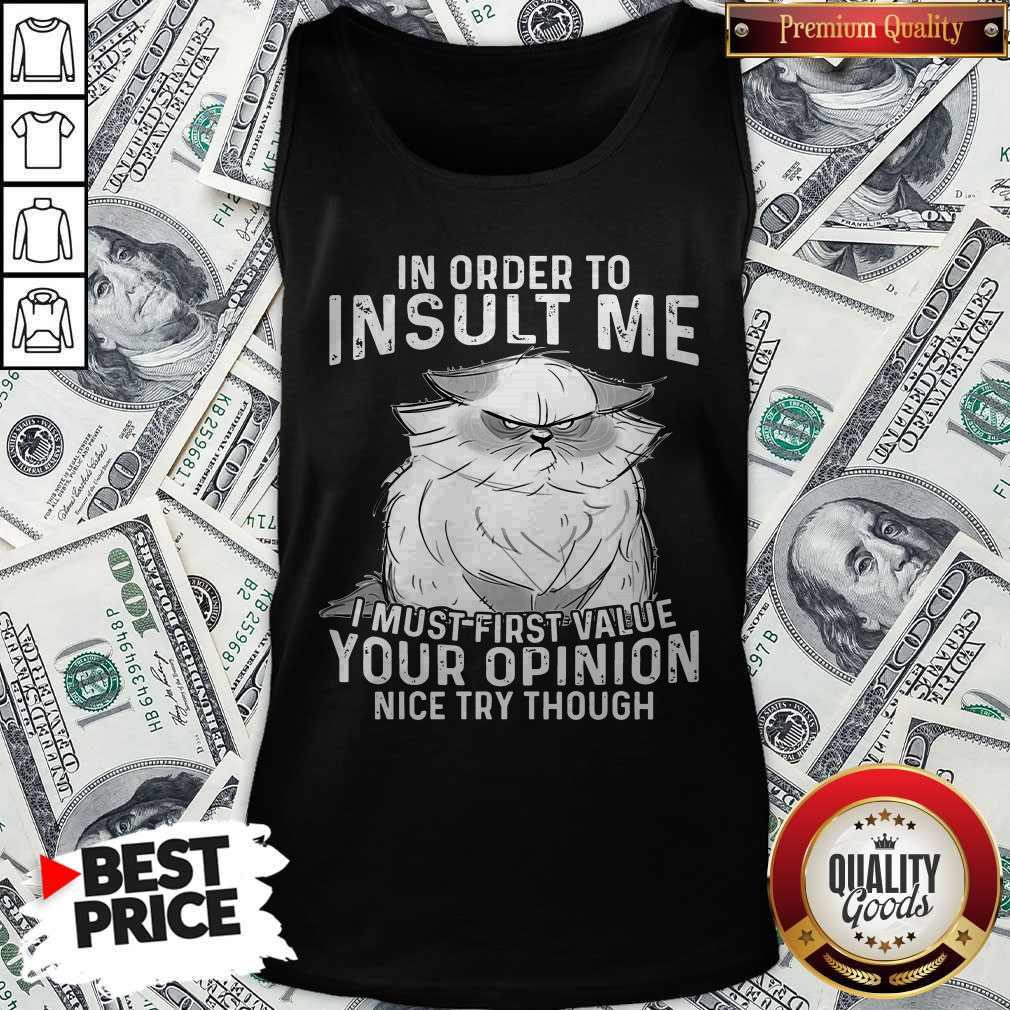 Top Grumpy Cat In Order To Insult Me I Must First Value Your Opinion Shirt