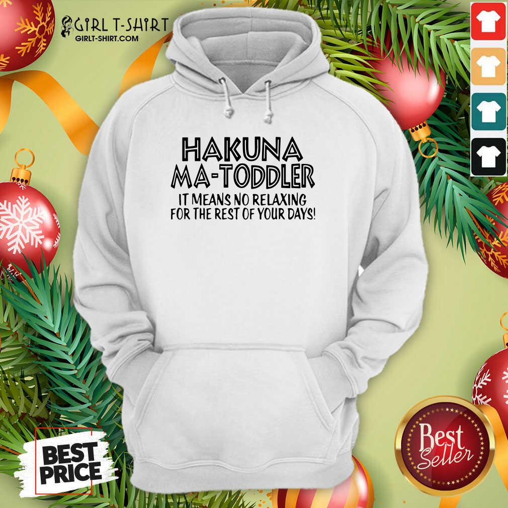 Top Hakuna Ma Toddler It Means No Relaxing For The Rest Of Your Days Shirt