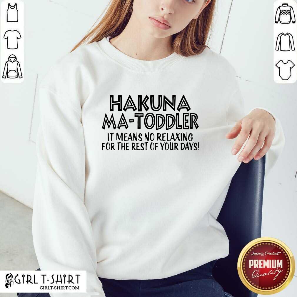 Top Hakuna Ma Toddler It Means No Relaxing For The Rest Of Your Days Shirt