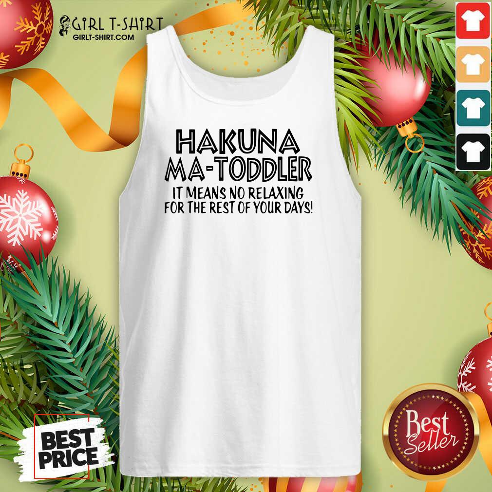 Top Hakuna Ma Toddler It Means No Relaxing For The Rest Of Your Days Shirt