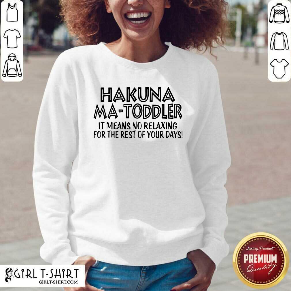 Top Hakuna Ma Toddler It Means No Relaxing For The Rest Of Your Days Shirt