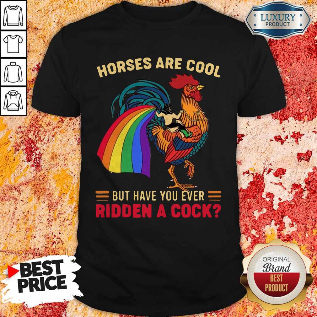 Top Horses Are Cool But Have You Ever Ridden A Cock LGBT Pride Shirt