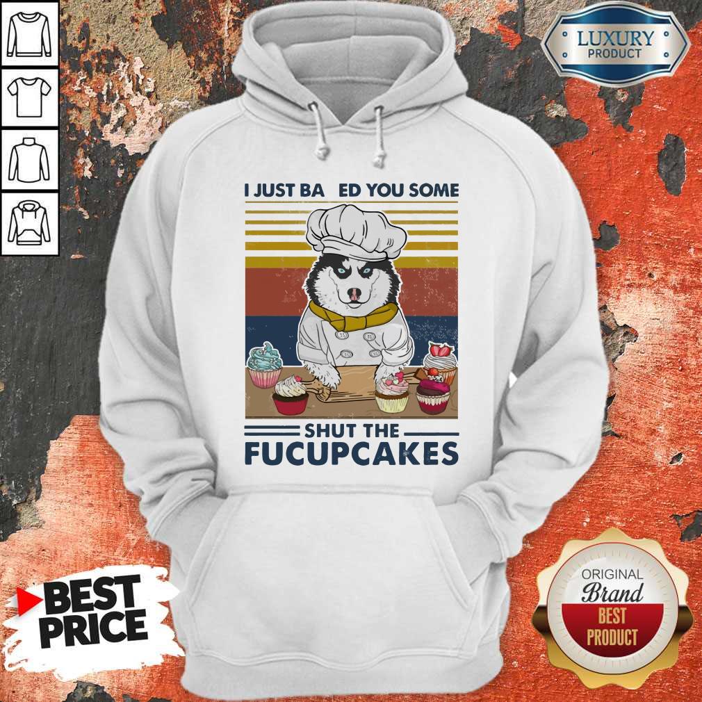 Top Husky Dog Just Baked You Some Shut The Fucupcakes Vintage Shirt