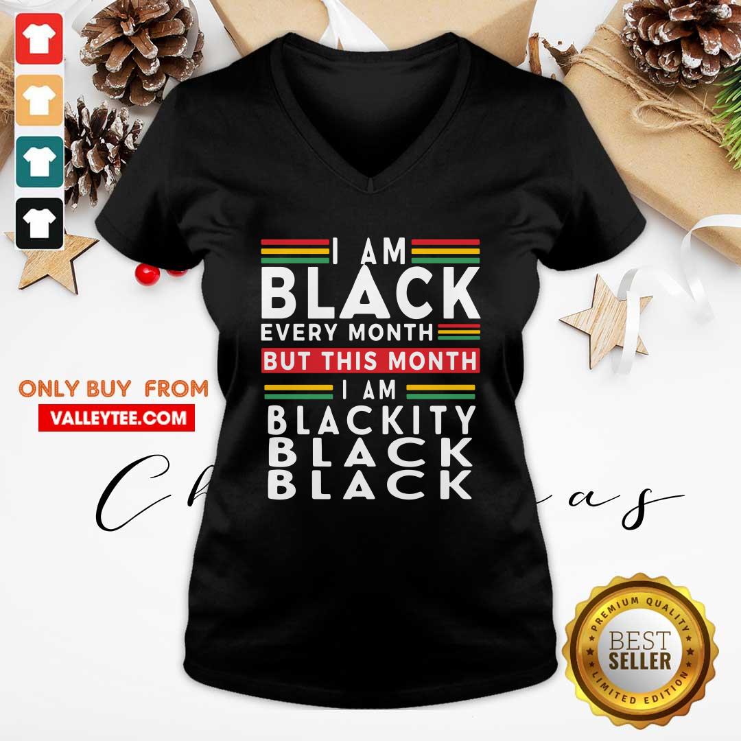 Top I Am Black Every Month But This Month I Am Blackity Black Black Shirt