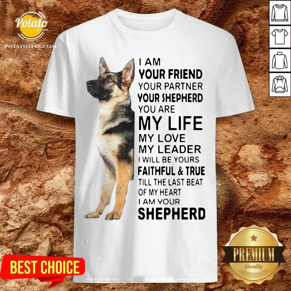 Top I Am Your Friend Your Partner Your Shepherd You Are My Life Shirt