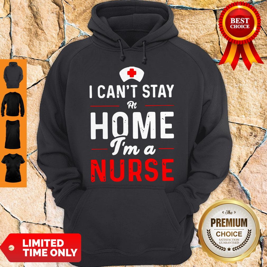 Top I Can’t Stay At Home I’m A Nurse Shirt