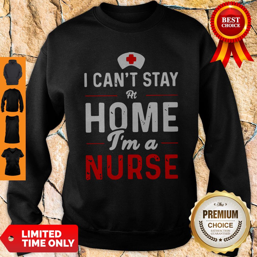 Top I Can’t Stay At Home I’m A Nurse Shirt