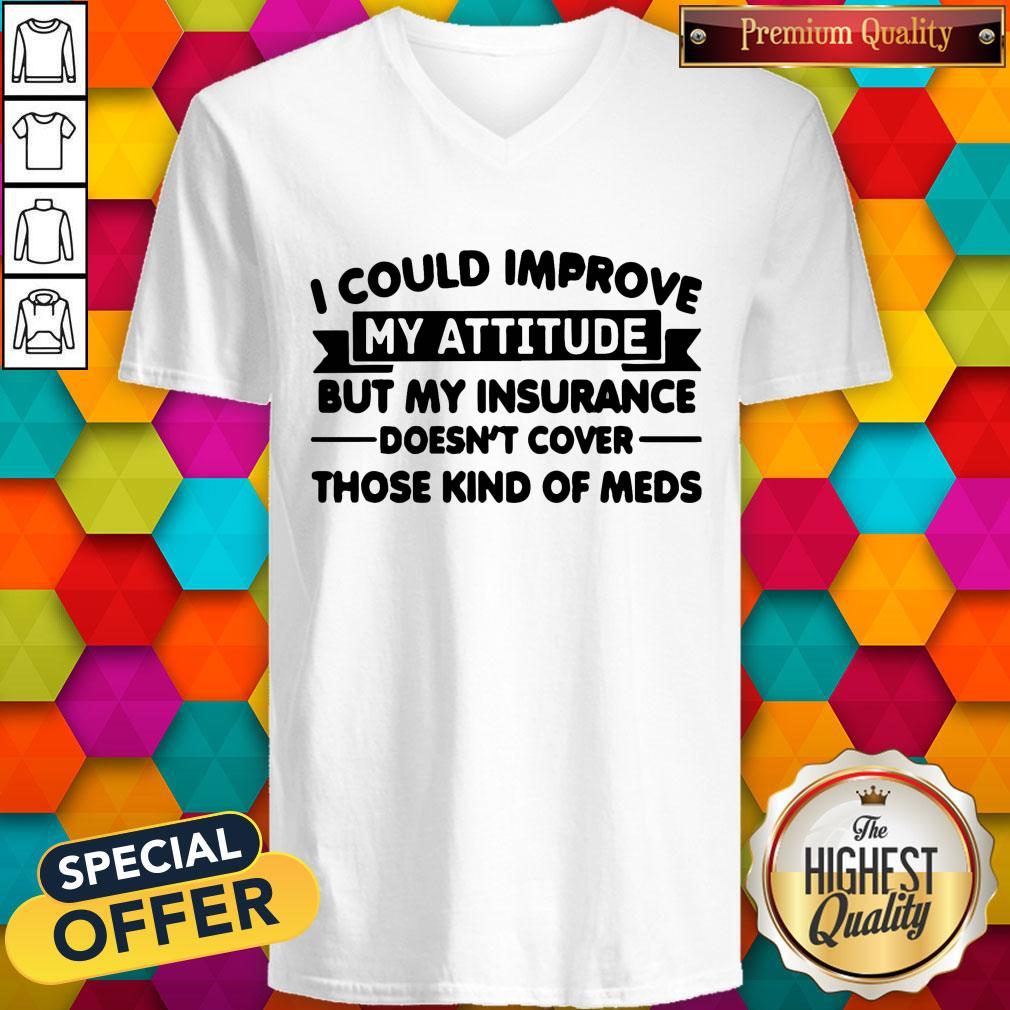 top-i-could-improve-my-attitude-but-my-insurance-doesnt-cover-those-kind-of-meds-v-neck.jpg