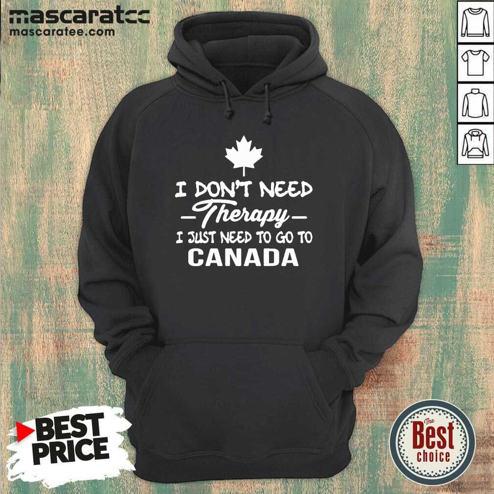 Top I Don’t Need Therapy I Just Need To Go To Canada Shirt