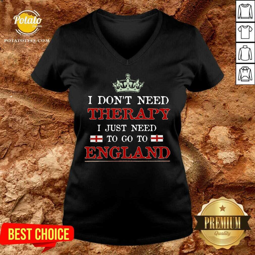 Top I Don’t Need Therapy I Just Need To Go To England Shirt