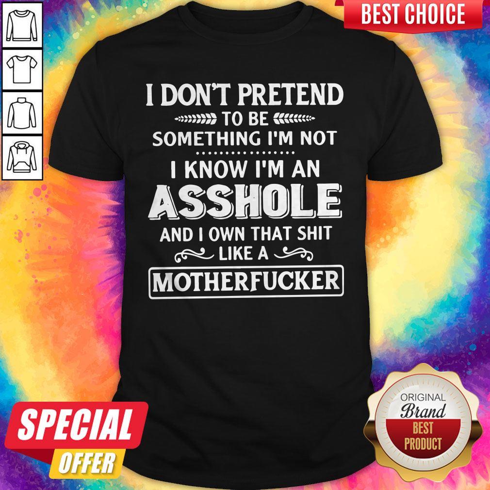 Top I Don't Pretend To Be Something I'm Not I Know I'm An Asshole Shirt