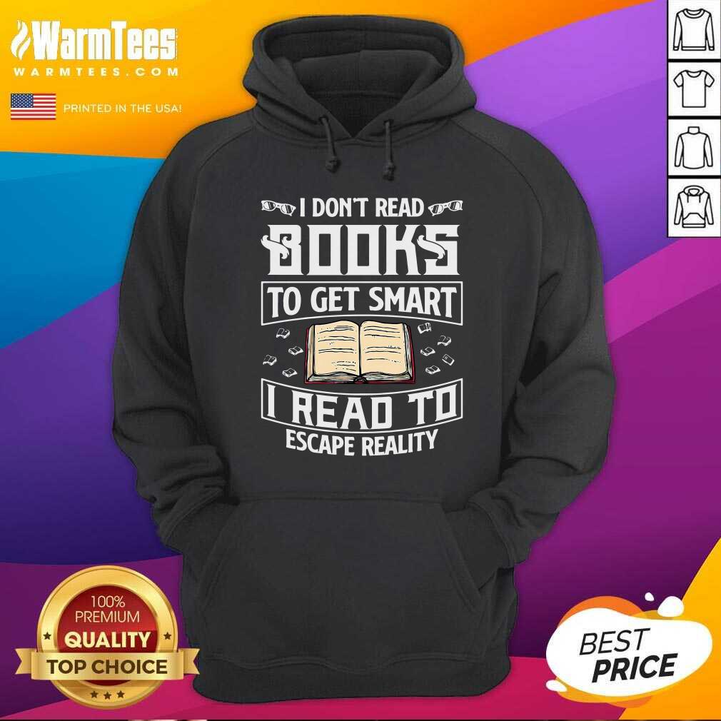 Top I Don't Read Books To Get Smart I Read To Escape Reality Shirt
