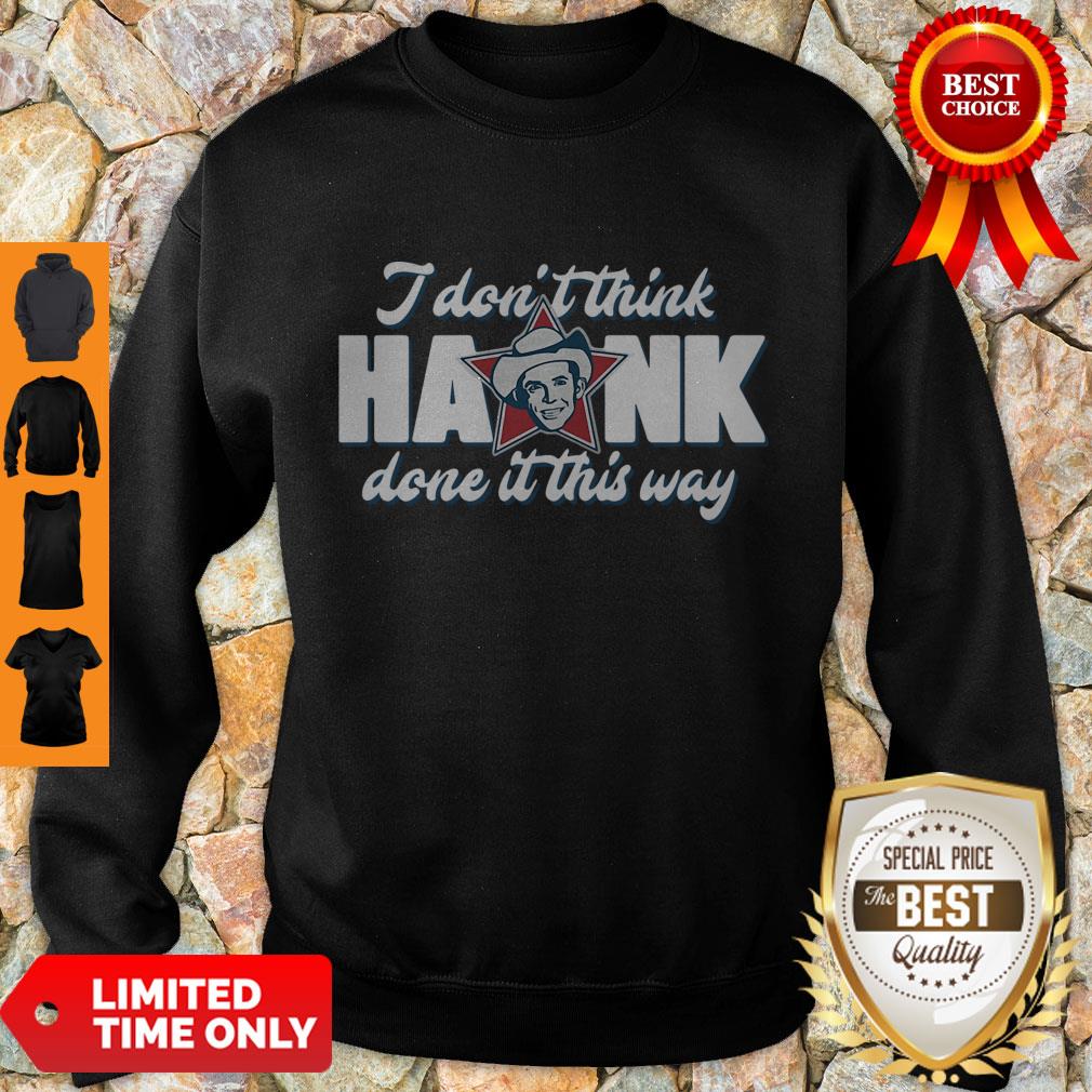 Top I Don’t Think Hank Done It This Way Shirt