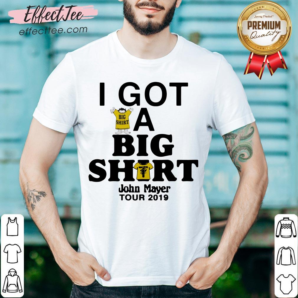 Top I Got A Big Shirt John Mayer Tour 2019 Shirt