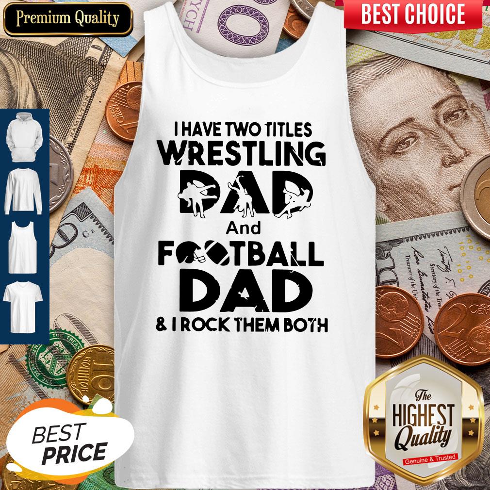 Top I Have Two Titles Wrestling Dad And Football Dad And I Rock Them Both Shirt