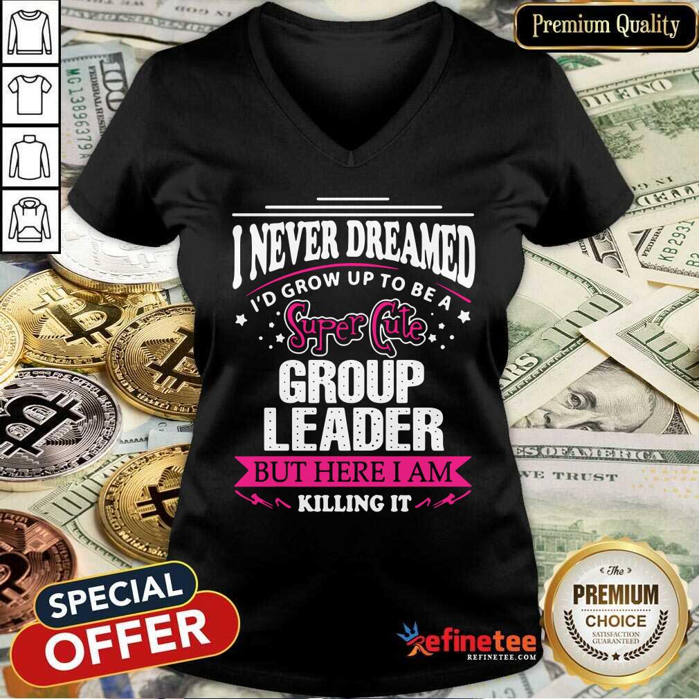 Top I Never Dreamed I'd Grow Up To Be A Super Cute Group Leader Shirt