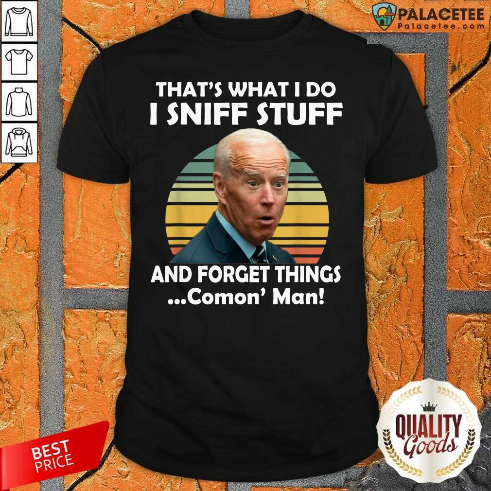 Top I Sniff Stuff That’s What I Do Funny Political Shirt