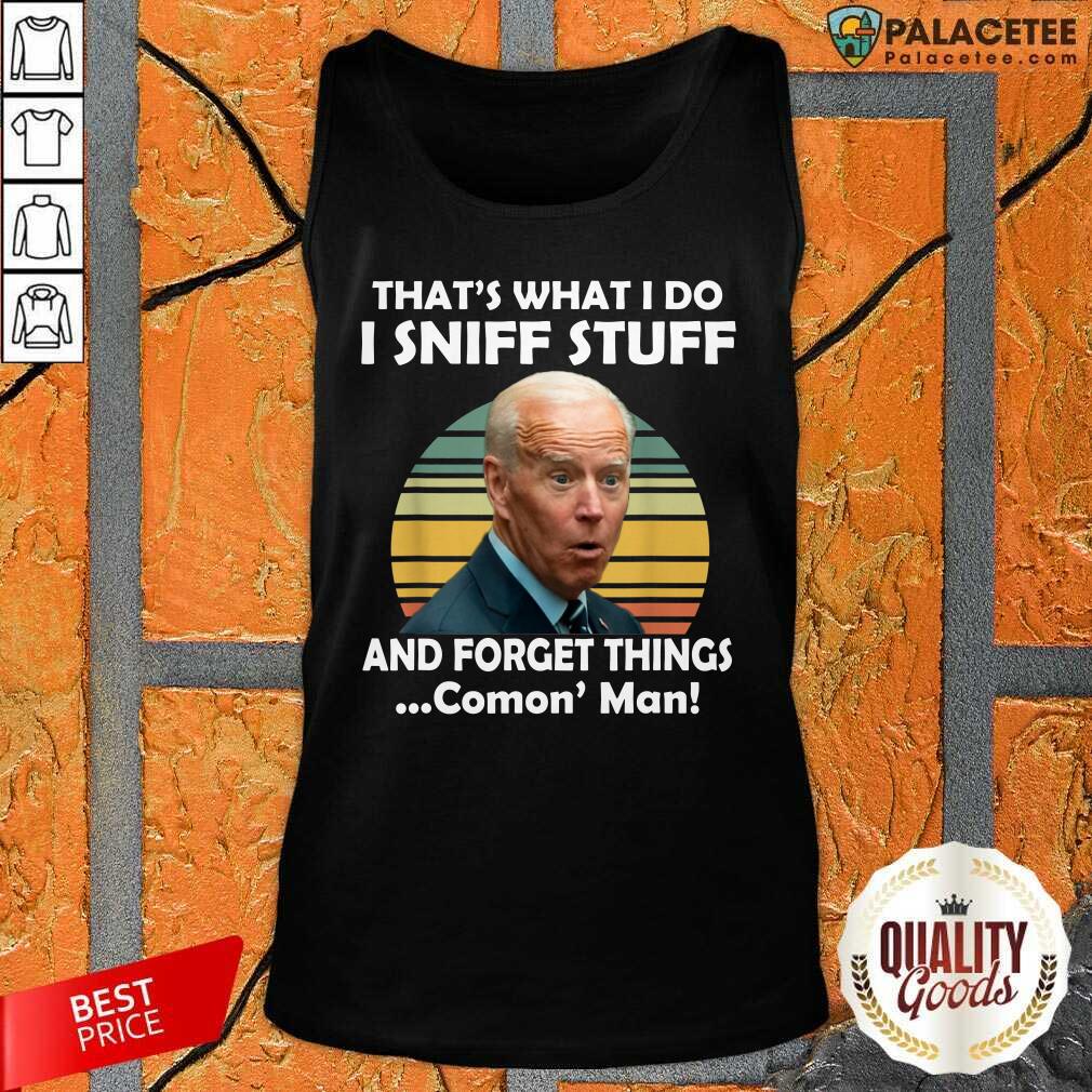 Top I Sniff Stuff That’s What I Do Funny Political Shirt