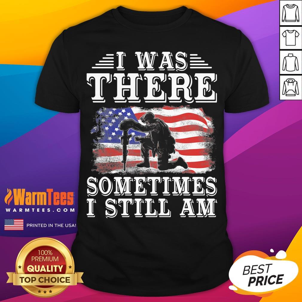 Top I Was There Sometimes I Still Am American Flag Shirt Shirt