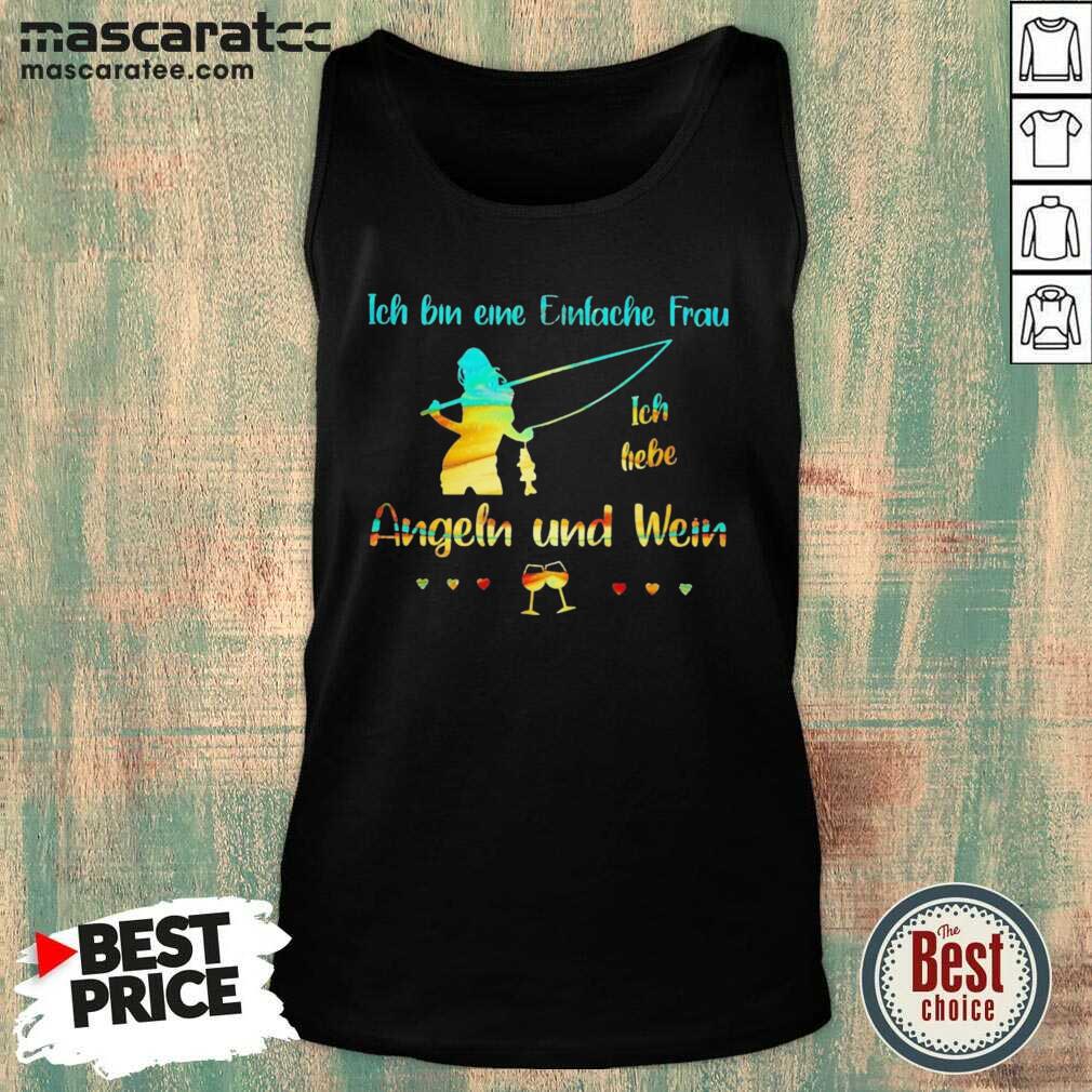 Top Ich Bin Eine Einfache Frau Ich Liebe Angeln Und Wein Shirt
