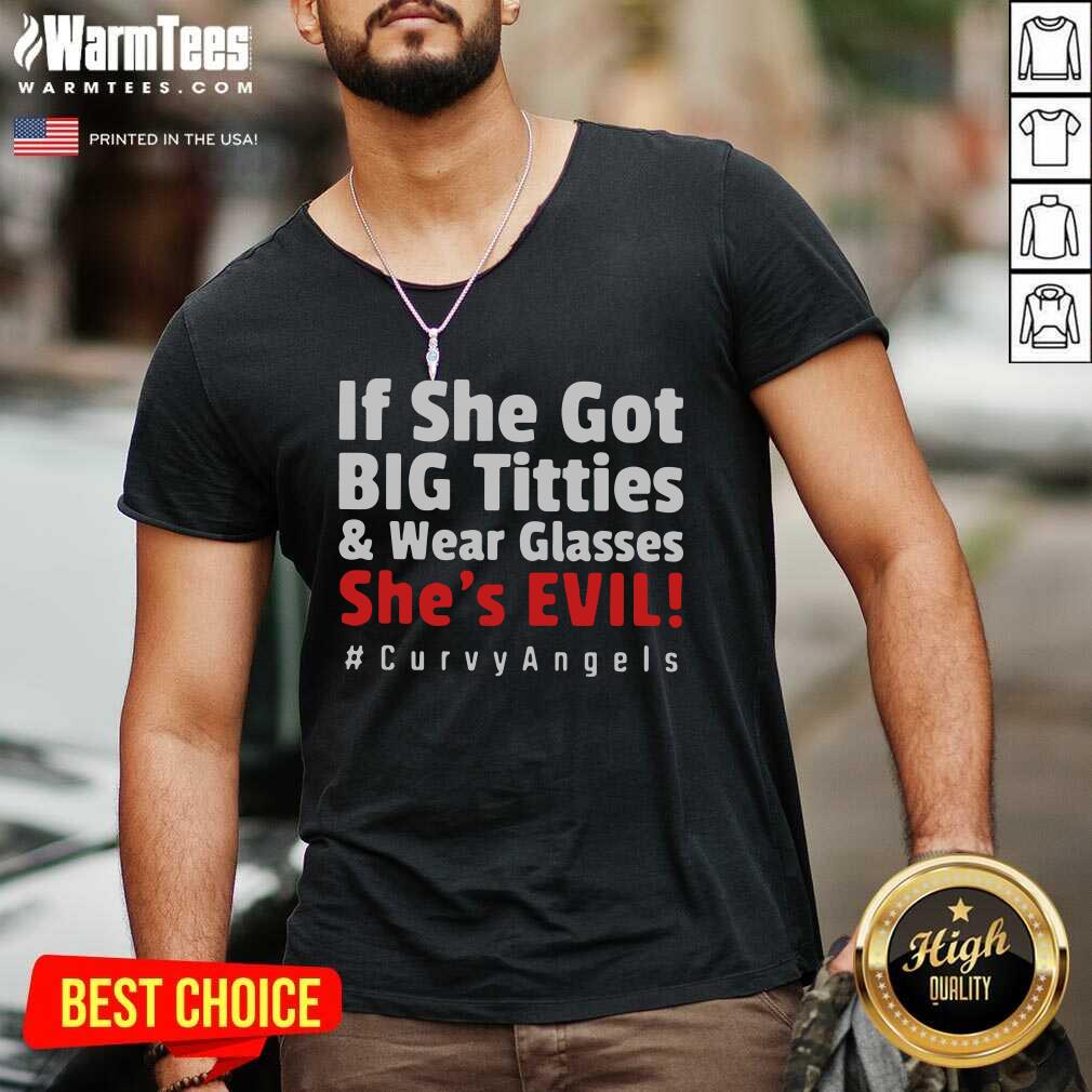 Top If She Got Big Titties And Wear Glasses She’s Evil Curvyangels Shirt