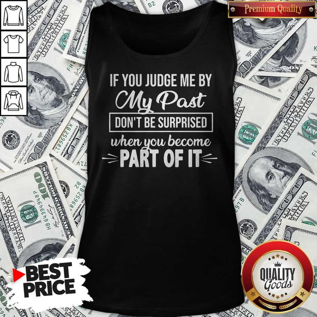 top-if-you-judge-me-by-my-past-dont-be-surprised-when-you-become-part-of-it-tank-top.jpg
