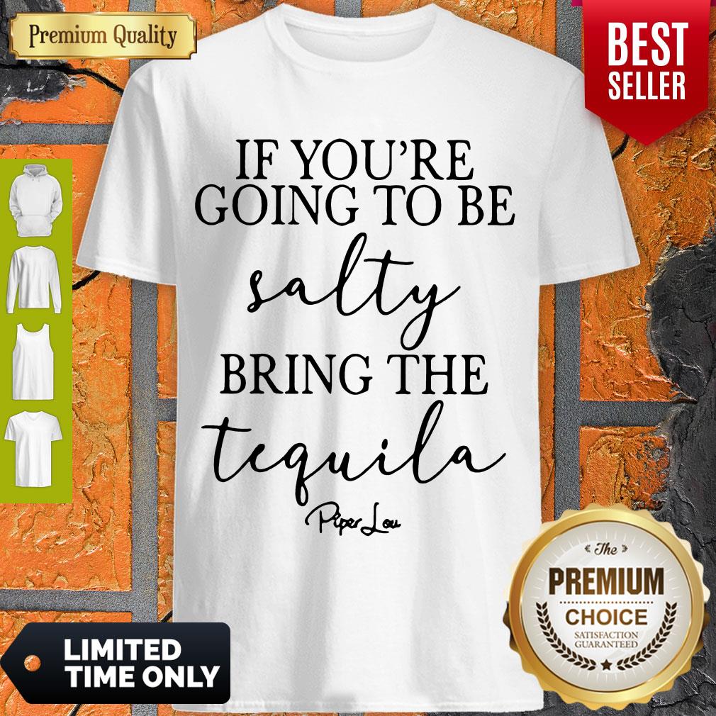 Top If You’re Going To Be Salty Bring The Tequila Shirt