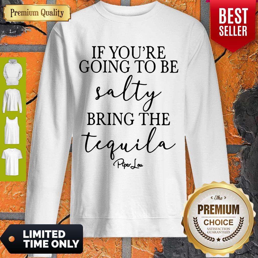 Top If You’re Going To Be Salty Bring The Tequila Shirt