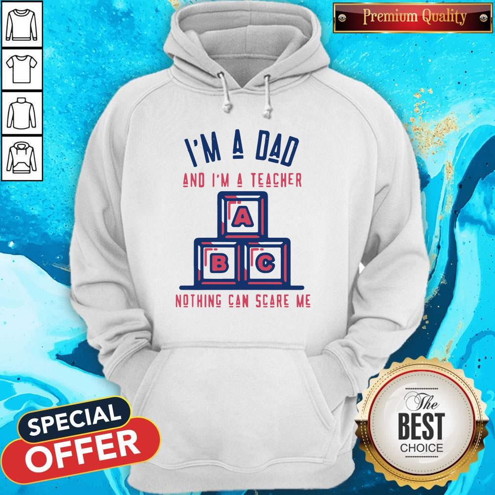 Top I'm A Dad And I'm A Teacher Nothing Can Scare Me Shirt