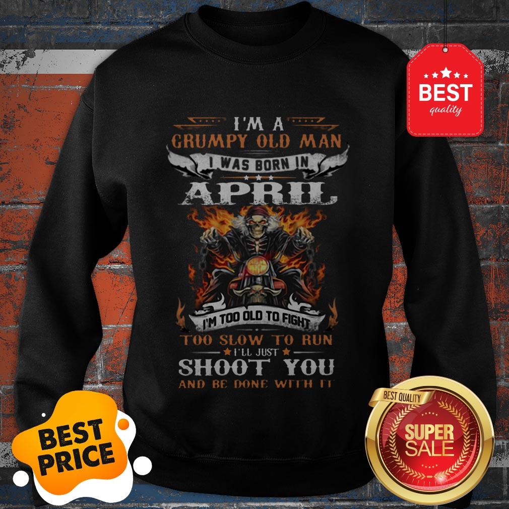 Top I’m A Grumpy Old Man I Was Born In April I’ll Just Shoot You Shirt
