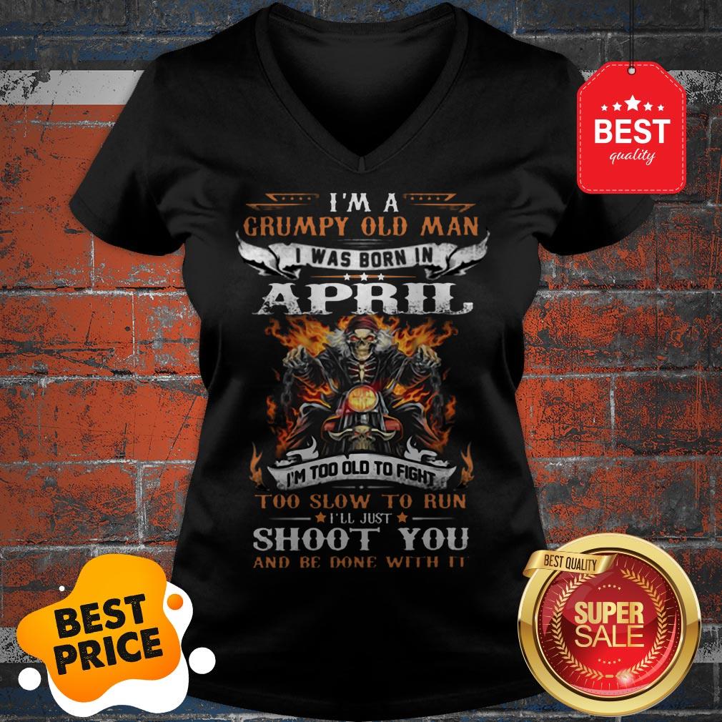 Top I’m A Grumpy Old Man I Was Born In April I’ll Just Shoot You Shirt