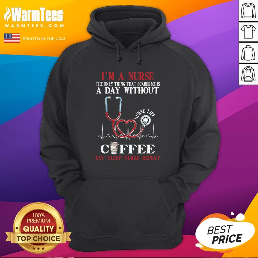 top-im-a-nurse-the-only-thing-that-scares-me-is-a-day-without-coffee-eat-sleep-nurse-repeat-hoodie.jpg