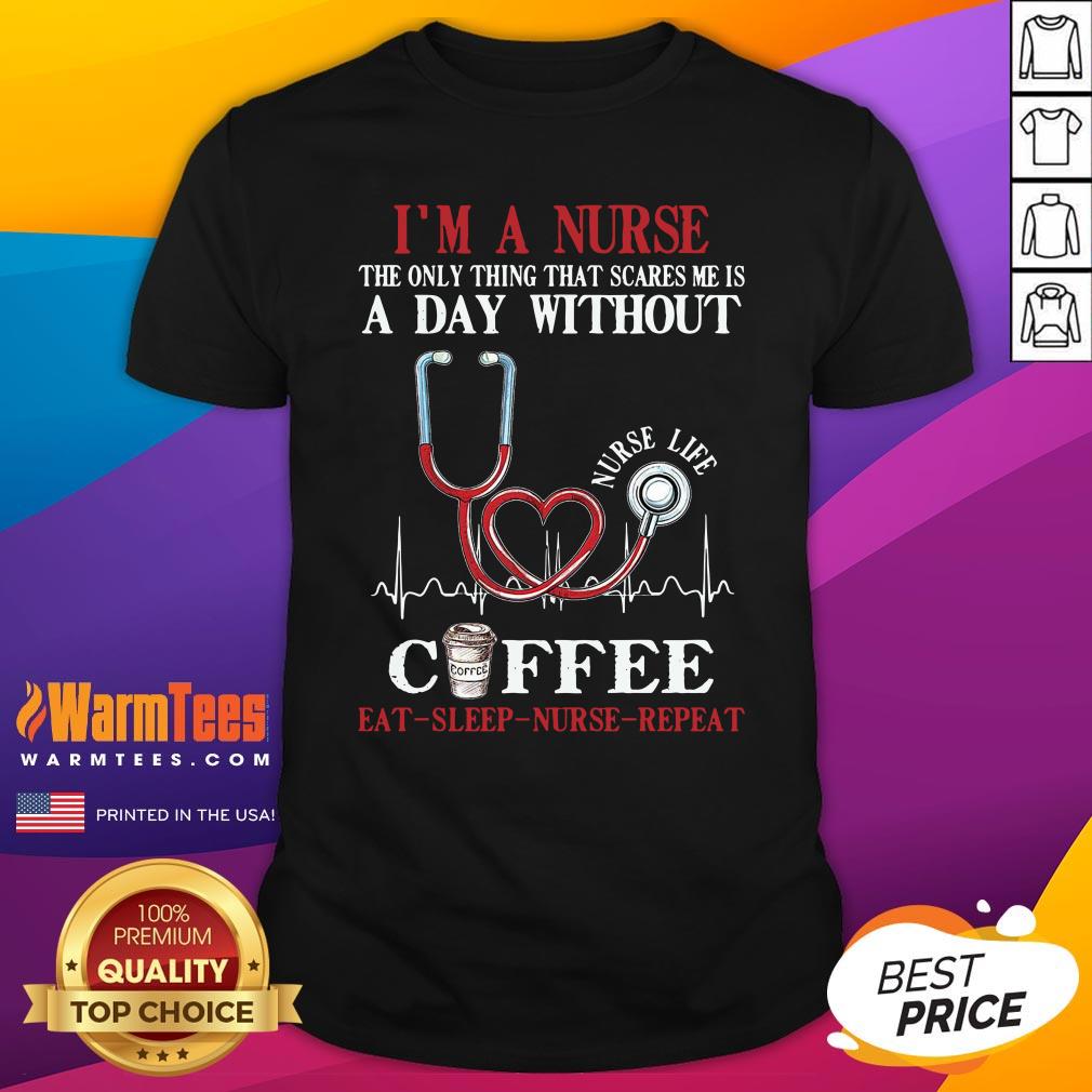 top-im-a-nurse-the-only-thing-that-scares-me-is-a-day-without-coffee-eat-sleep-nurse-repeat-shirt.jpg