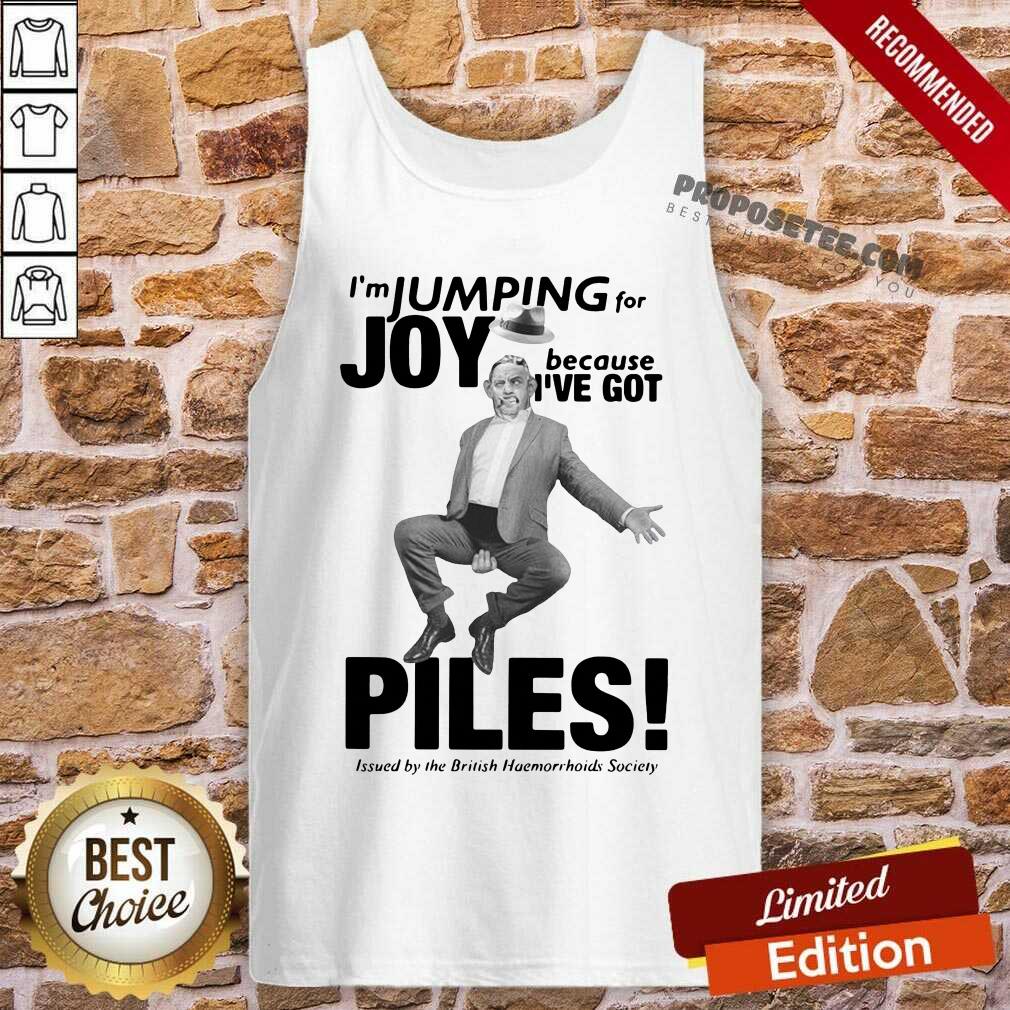 Top I’m Jumping For Joy Because I’ve Got Piles Shirt