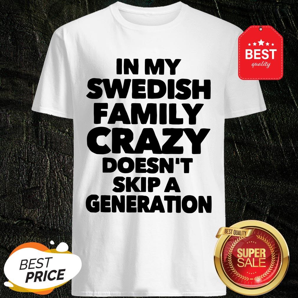 Top In My Swedish Family Crazy Doesn't Skip A Generation Shirt