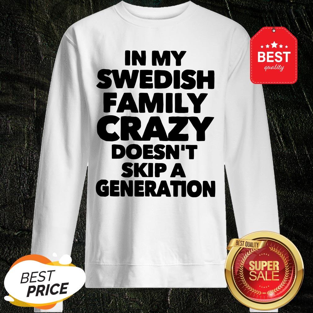 Top In My Swedish Family Crazy Doesn't Skip A Generation Shirt