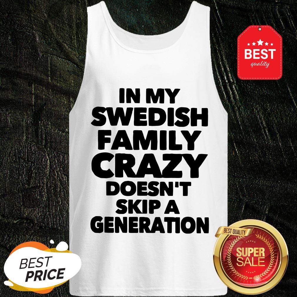 Top In My Swedish Family Crazy Doesn't Skip A Generation Shirt