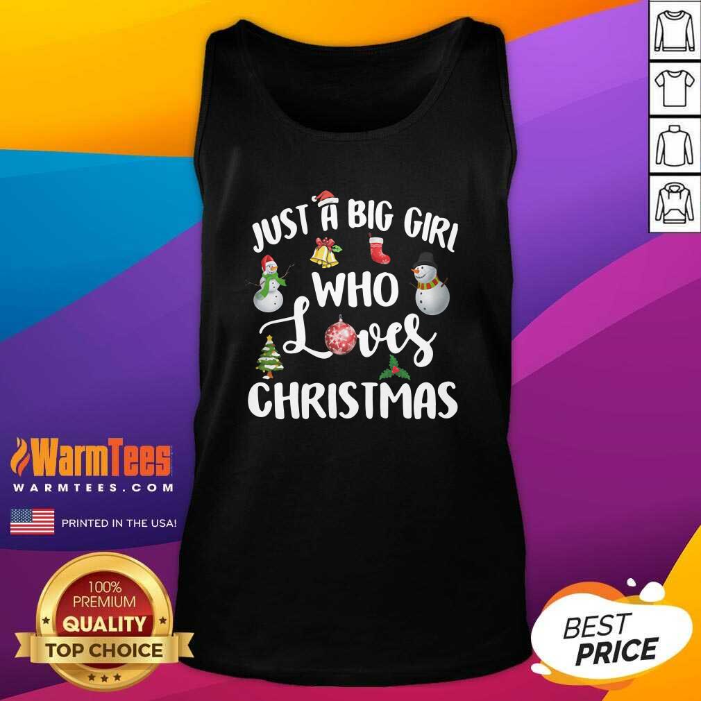 Top Just A Big Girl Who Loves Christmas Shirt