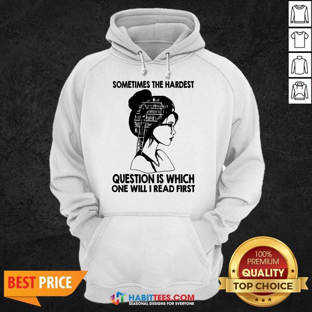 Top Ladies Sometime The Hardest Question Is Which On Will Read First Shirt