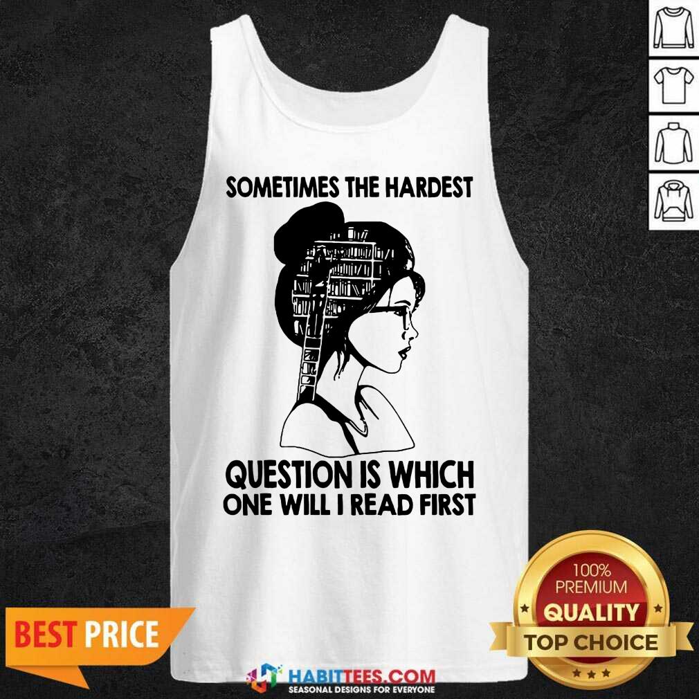 Top Ladies Sometime The Hardest Question Is Which On Will Read First Shirt