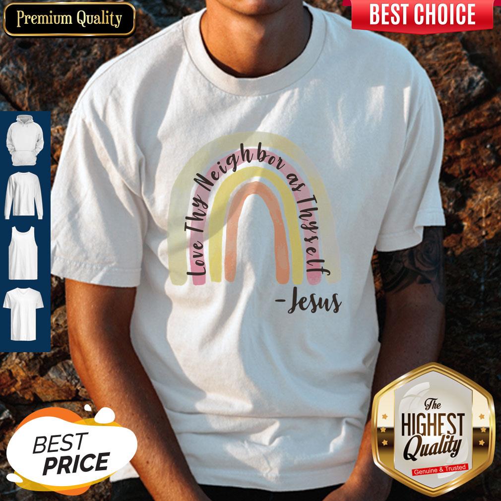 Top Love Thy Neighbor As Thy Self Jesus Shirt